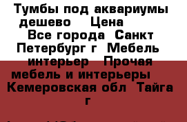 Тумбы под аквариумы дешево. › Цена ­ 500 - Все города, Санкт-Петербург г. Мебель, интерьер » Прочая мебель и интерьеры   . Кемеровская обл.,Тайга г.